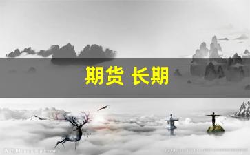 期货 长期(期货 长期 上涨)_https://www.hhem8.com_深交所_第1张